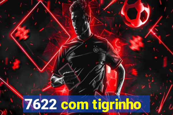 7622 com tigrinho